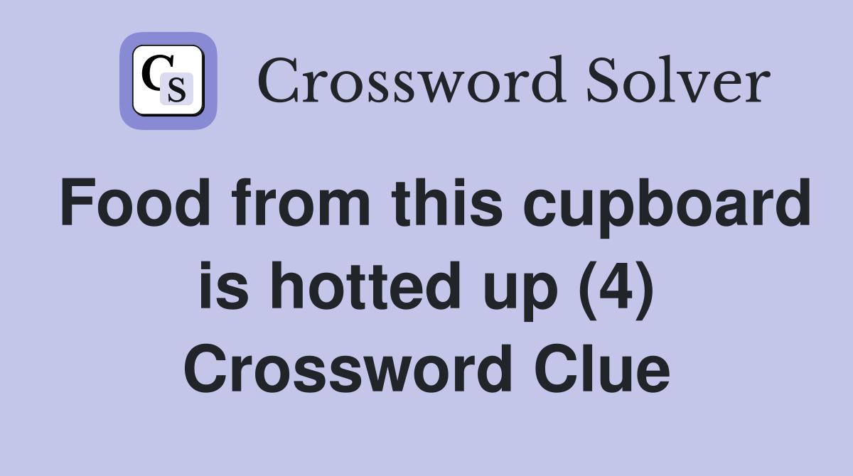 Food from this cupboard is hotted up (4) Crossword Clue Answers
